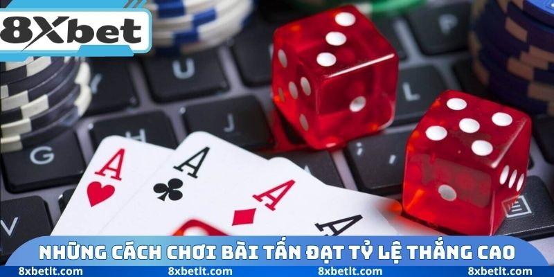 Những cách chơi bài Tấn đạt tỷ lệ thắng cao nhất hiện nay